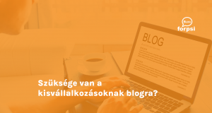 Szüksége van a kisvállalkozásoknak blogra?