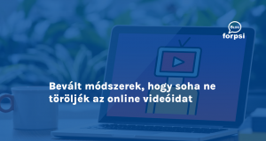 Bevált módszerek, hogy soha ne töröljék az online videóidat