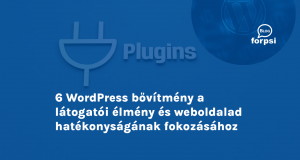 6 WordPress bővítmény a látogatói élmény és weboldalad hatékonyságának fokozásához