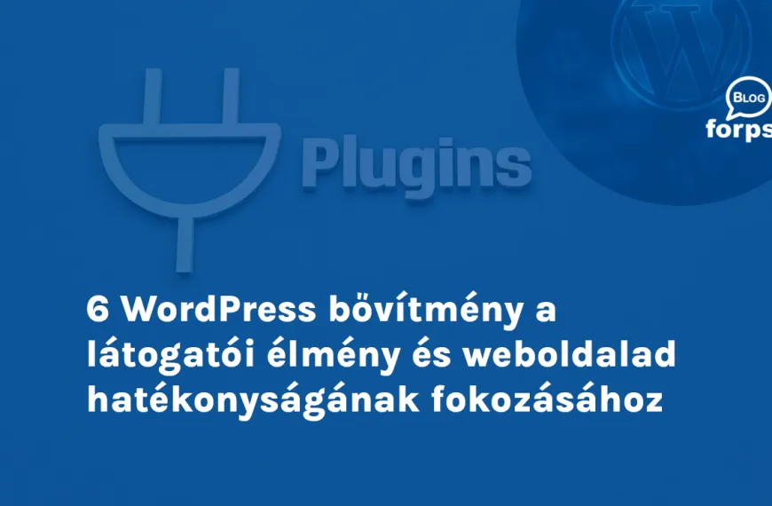6 WordPress bővítmény a látogatói élmény és weboldalad hatékonyságának fokozásához