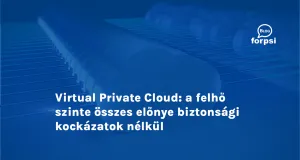 Virtual Private Cloud: a felhő szinte összes előnye biztonsági kockázatok nélkül
