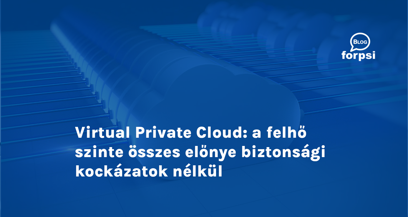 Virtual Private Cloud: a felhő szinte összes előnye biztonsági kockázatok nélkül