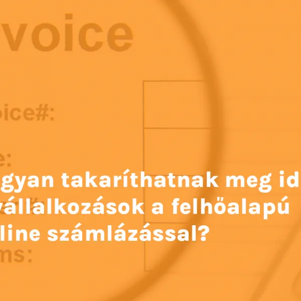 Hogyan takaríthatnak meg időt a vállalkozások a felhőalapú online számlázással?