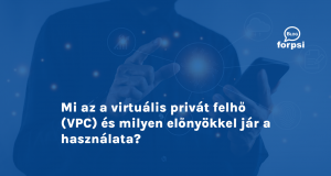 Mi az a virtuális privát felhő (VPC) és milyen előnyökkel jár a használata?