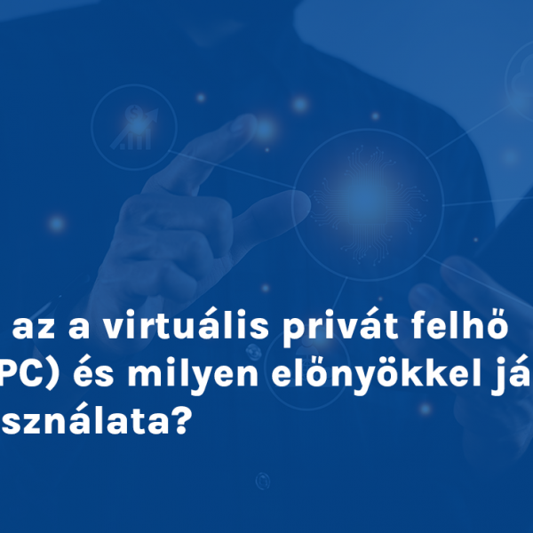 Mi az a virtuális privát felhő (VPC) és milyen előnyökkel jár a használata?