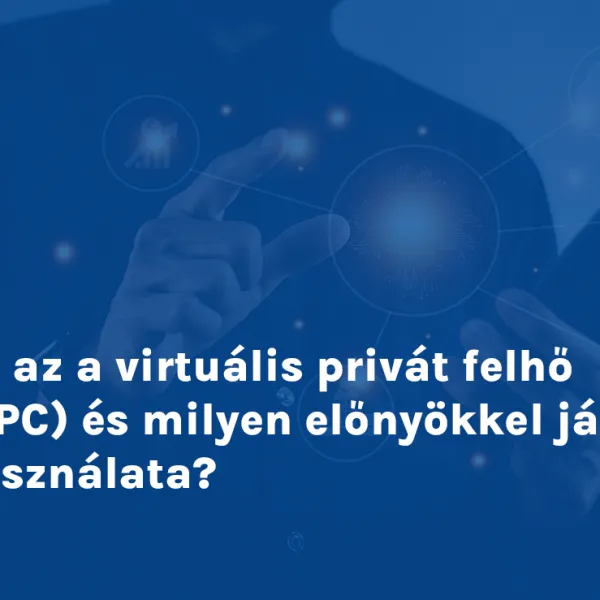 Mi az a virtuális privát felhő (VPC) és milyen előnyökkel jár a használata?