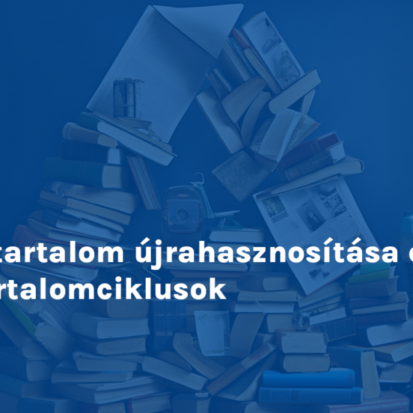 A tartalom újrahasznosítása és tartalomciklusok