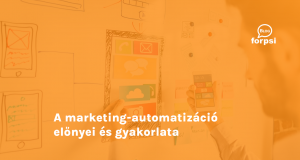 A marketing-automatizáció előnyei és gyakorlata