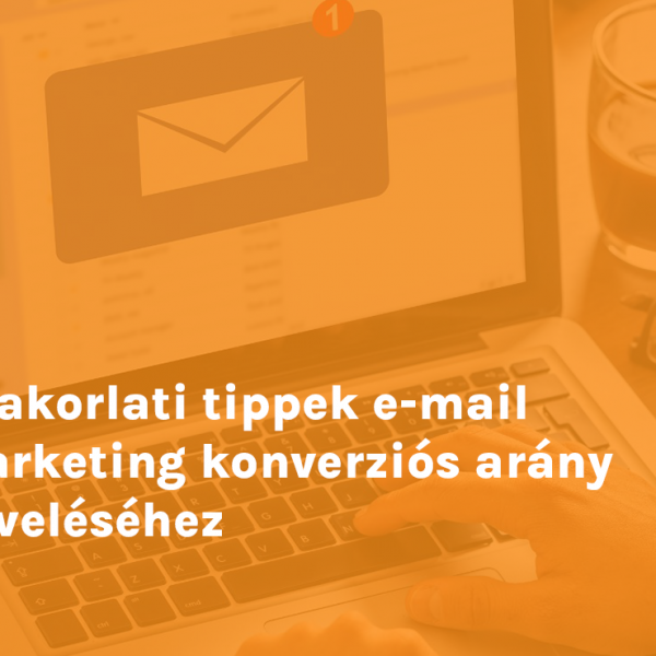 Gyakorlati tippek e-mail marketing konverziós arány növeléséhez