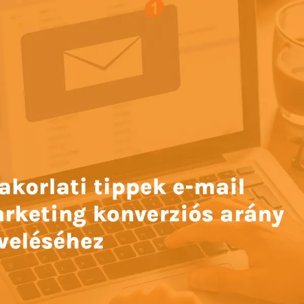 Gyakorlati tippek e-mail marketing konverziós arány növeléséhez