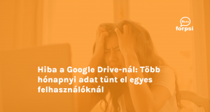 Hiba a Google Drive-nál: Több hónapnyi adat tűnt el egyes felhasználóknál