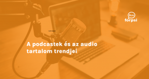 A podcastek és az audio tartalom trendjei