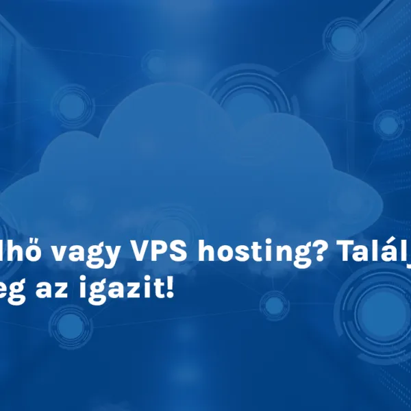 Felhő vagy VPS hosting? Találjuk meg az igazit!