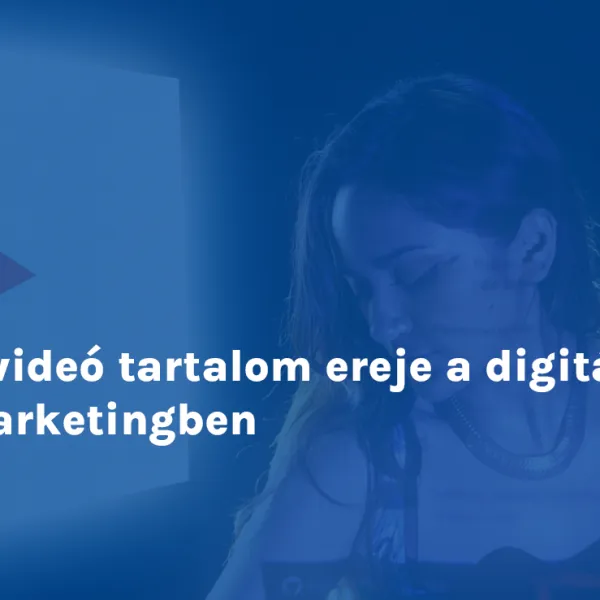 A videó tartalom ereje a digitális marketingben