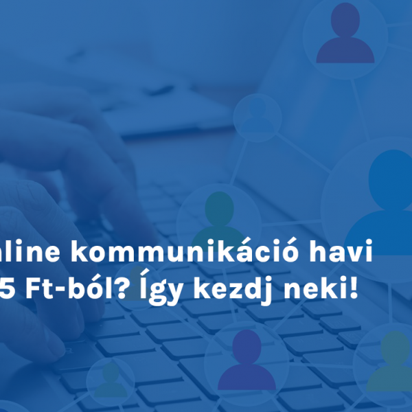 Online kommunikáció havi 745 Ft-ból? Így kezdj neki!