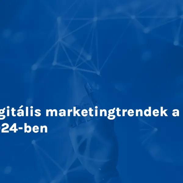 Digitális marketingtrendek a 2024-ben