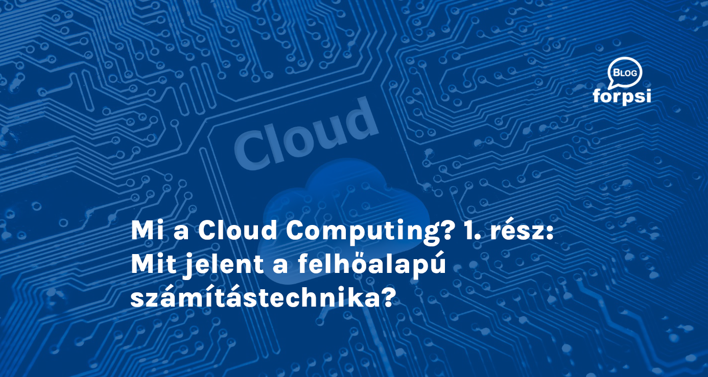 Mi a Cloud Computing? 1. rész: Mit jelent a felhőalapú számítástechnika?