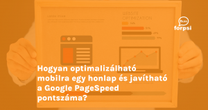 Hogyan optimalizálható mobilra egy honlap és javítható a Google PageSpeed pontszáma?