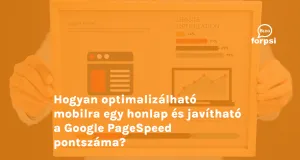 Hogyan optimalizálható mobilra egy honlap és javítható a Google PageSpeed pontszáma?