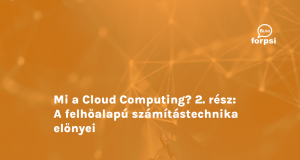 Mi a Cloud Computing? 2. rész: A felhőalapú számítástechnika előnyei