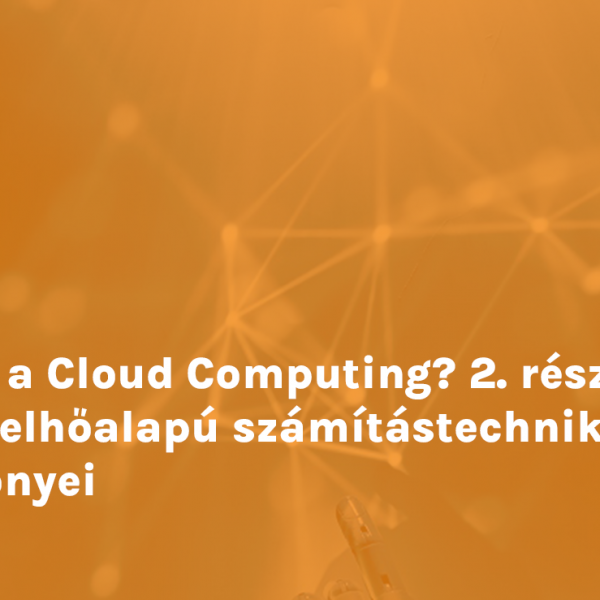 Mi a Cloud Computing? 2. rész: A felhőalapú számítástechnika előnyei