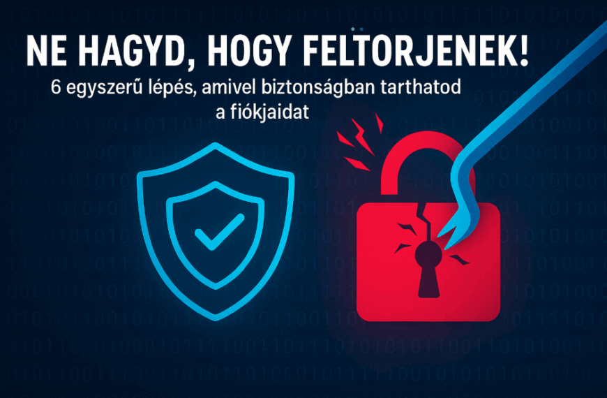 Ne hagyd, hogy feltörjenek! 6 egyszerű lépés, amivel biztonságban tarthatod a fiókjaidat